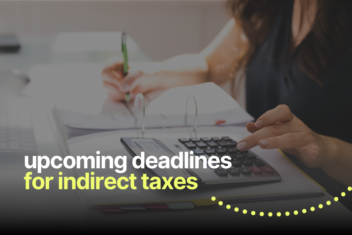 Don't Forget About Upcoming Deadlines for Indirect Taxes