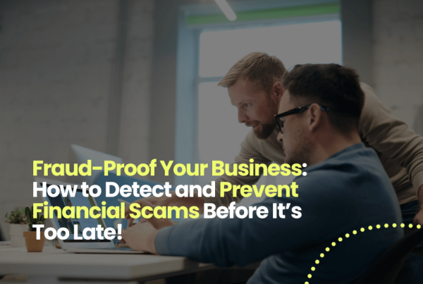 Fraud-Proof Your Business: How to Detect and Prevent Financial Scams Before It’s Too Late!