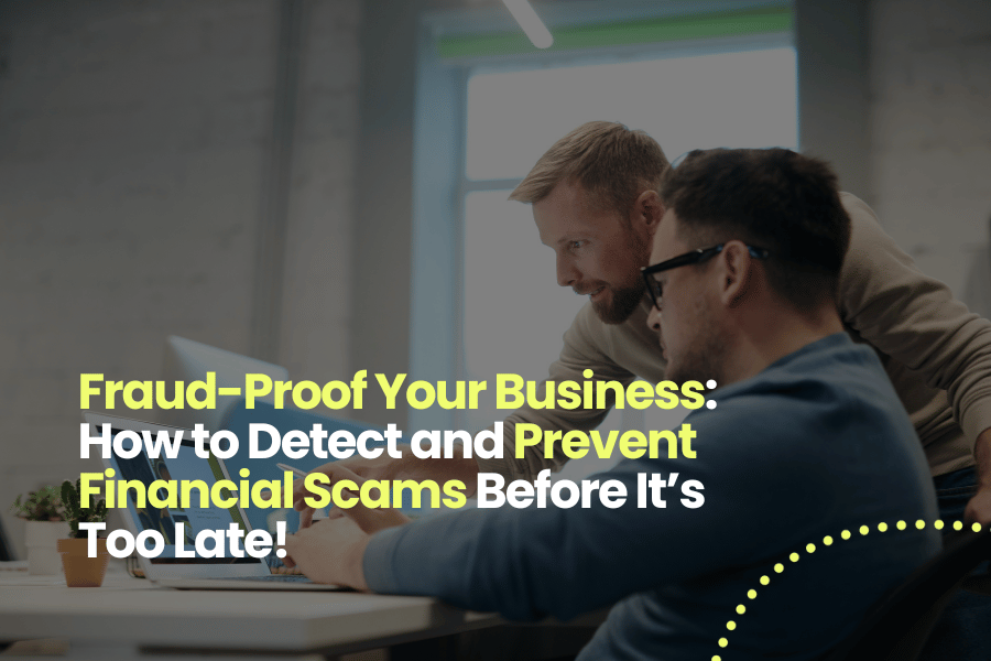 Fraud-Proof Your Business: How to Detect and Prevent Financial Scams Before It’s Too Late!