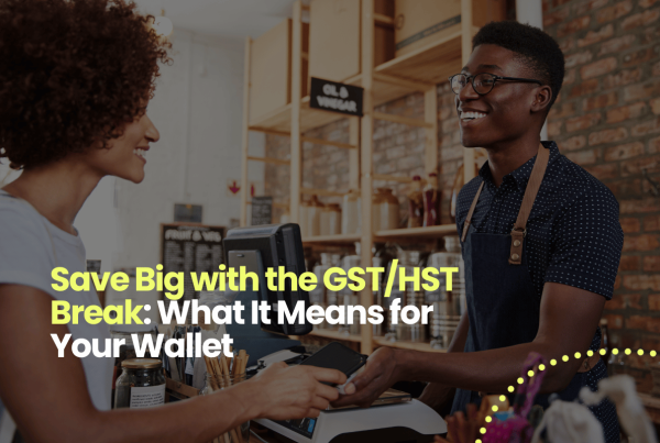 Save Big with the GST/HST Break: What It Means for Your Wallet