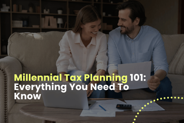 Millennial Tax Planning 101: Everything You Need To Know
