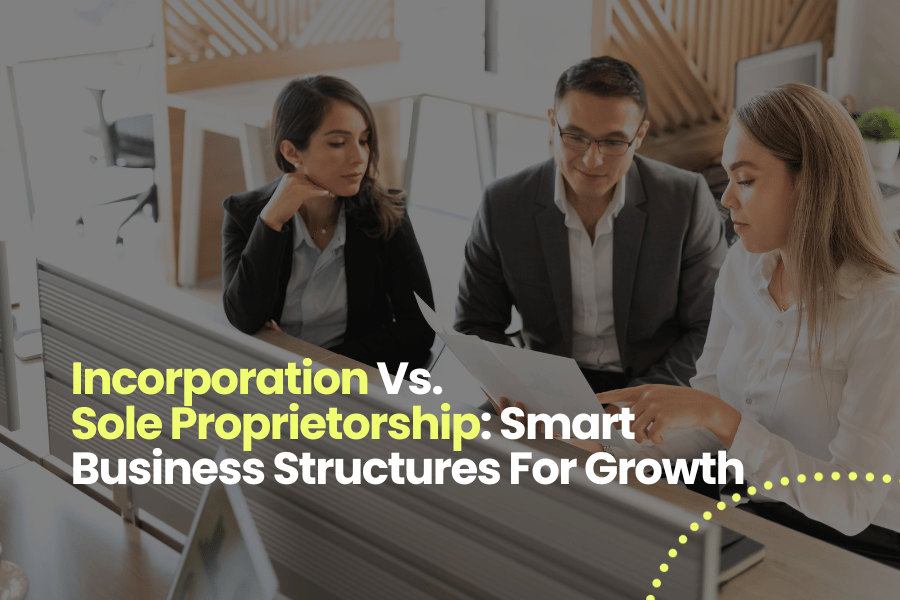 Incorporation Vs. Sole Proprietorship: Smart Business Structures For Growth