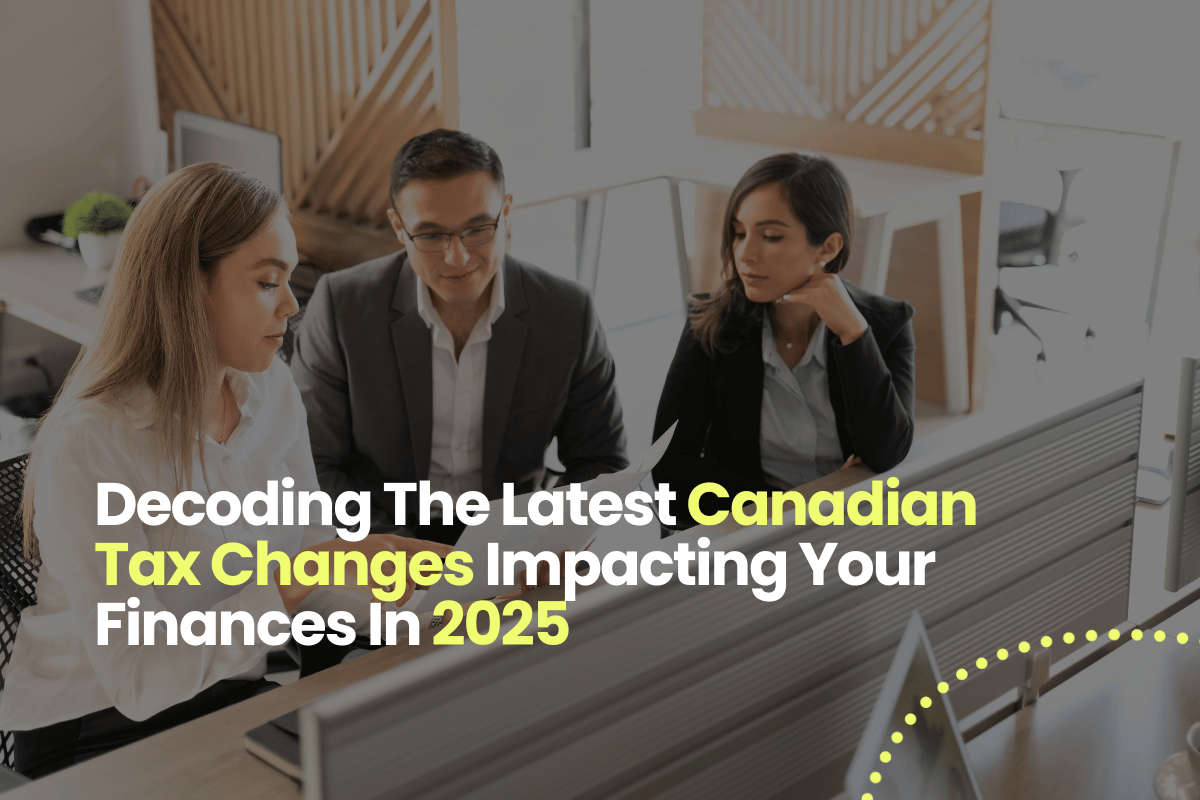 Decoding The Latest Canadian Tax Changes Impacting Your Finances In 2025