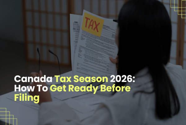 Canada Tax Season 2026: How To Get Ready Before Filing