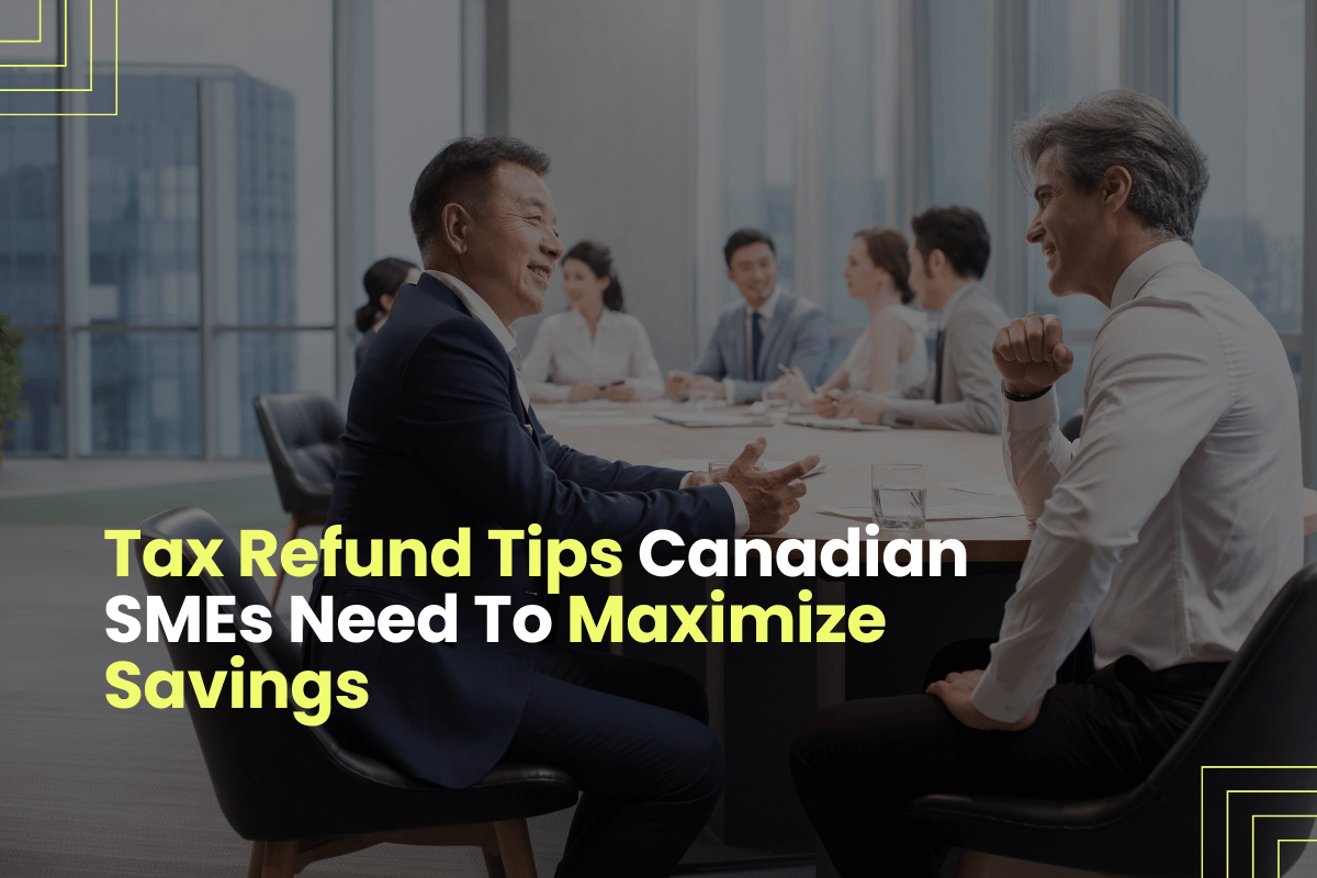 Tax Refund Tips Canadian SMEs Need To Maximize Savings