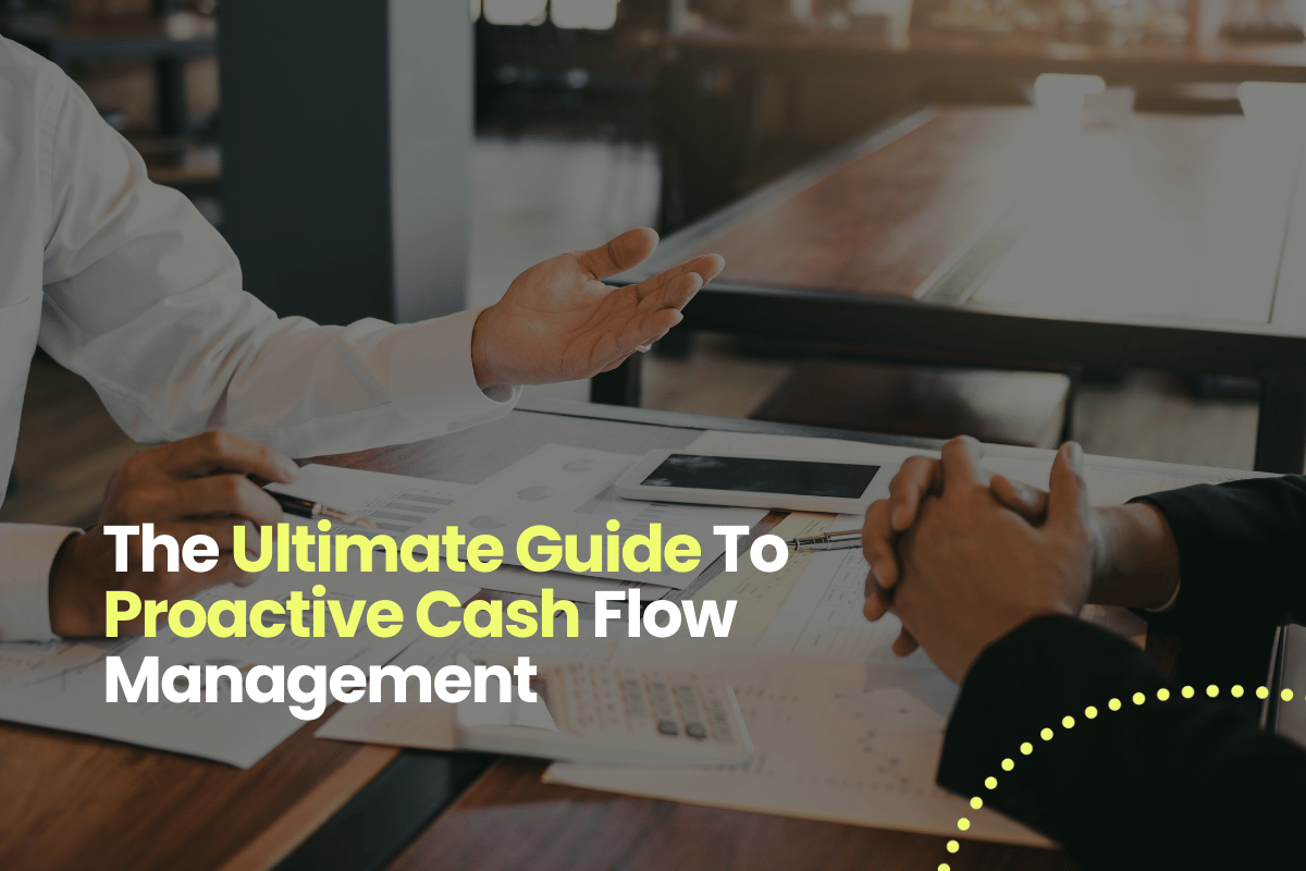 The Ultimate Guide To Proactive Cash Flow Management