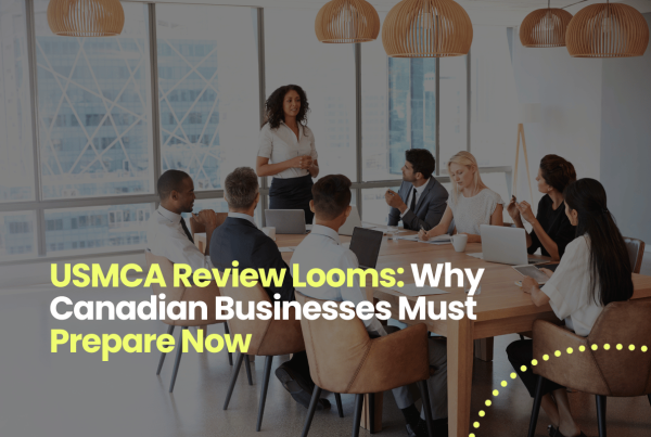 USMCA Review Looms: Why Canadian Businesses Must Prepare Now