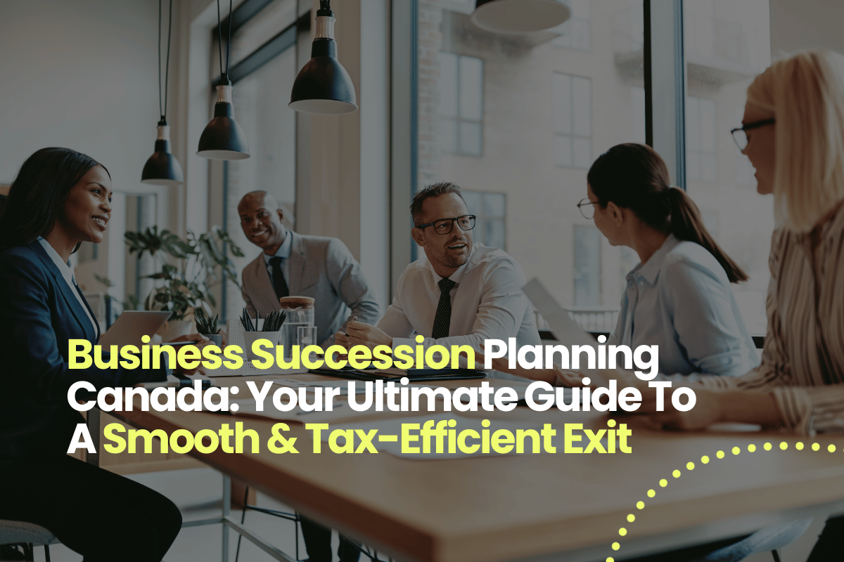 Business Succession Planning Canada: Your Ultimate Guide To A Smooth & Tax-Efficient Exit