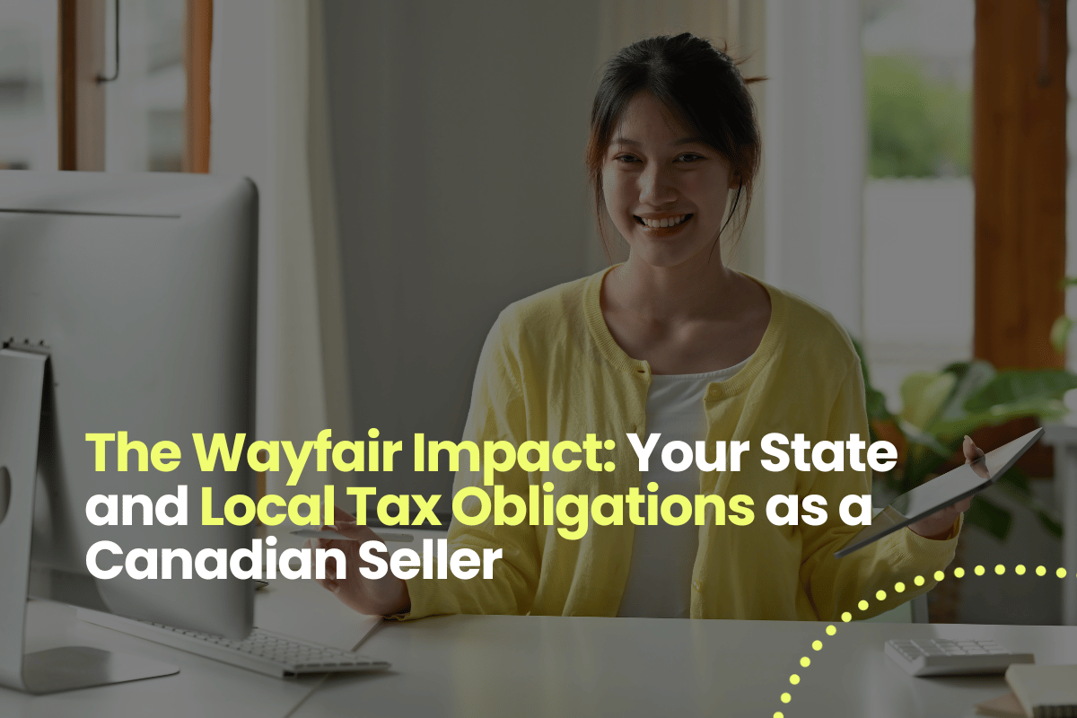 The Wayfair Impact: Your State and Local Tax Obligations as a Canadian Seller