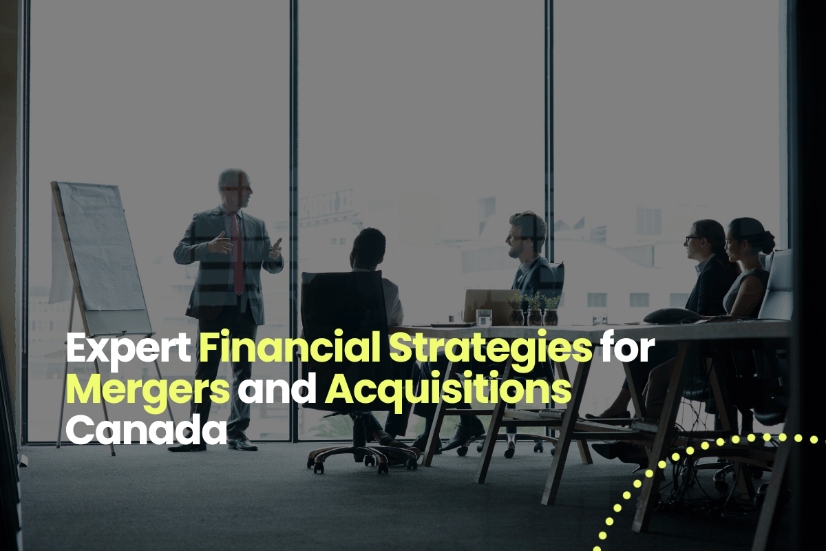 Expert Financial Strategies for Mergers and Acquisitions Canada