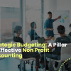 Strategic Budgeting: A Pillar Of Effective Non Profit Accounting