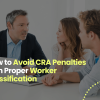 How to Avoid CRA Penalties with Proper Worker Classification
