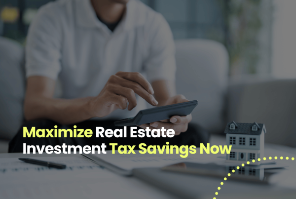 Maximize Real Estate Investment Tax Savings Now