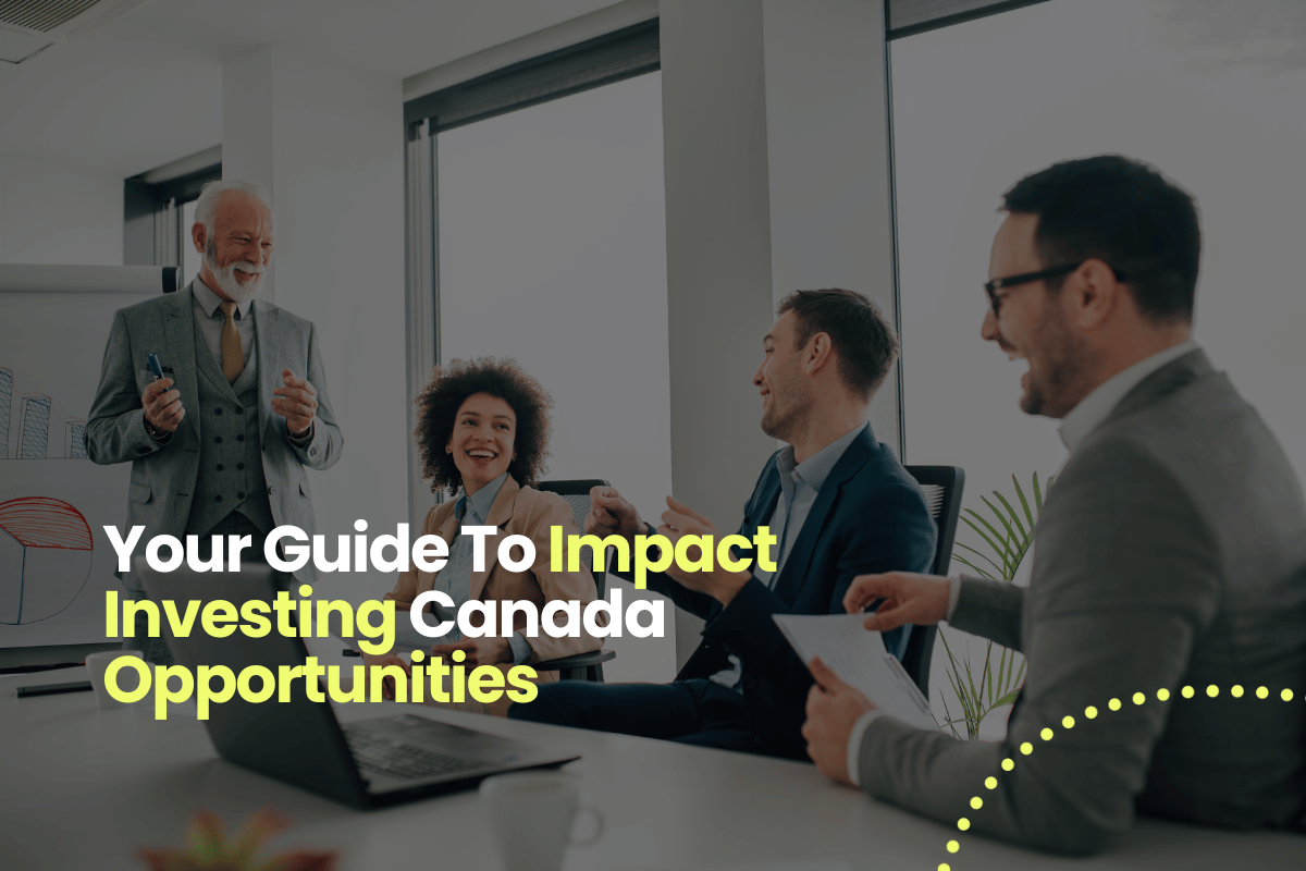 Your Guide To Impact Investing Canada Opportunities