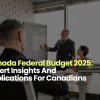 Canada Federal Budget 2025: Expert Insights And Implications For Canadians