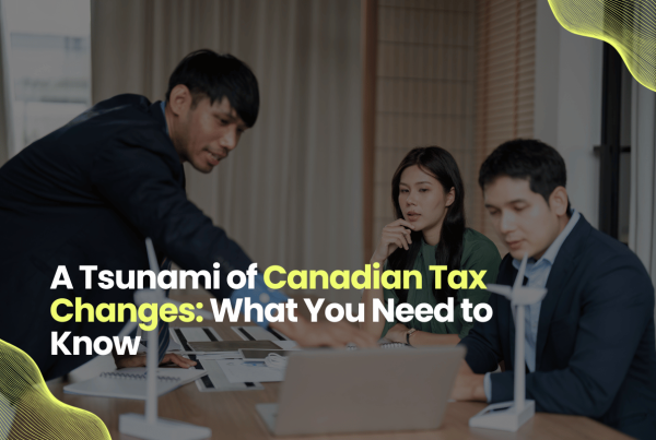 A Tsunami of Canadian Tax Changes: What You Need to Know