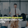 Carbon Credits Explained: Quality Matters More Than Quantity