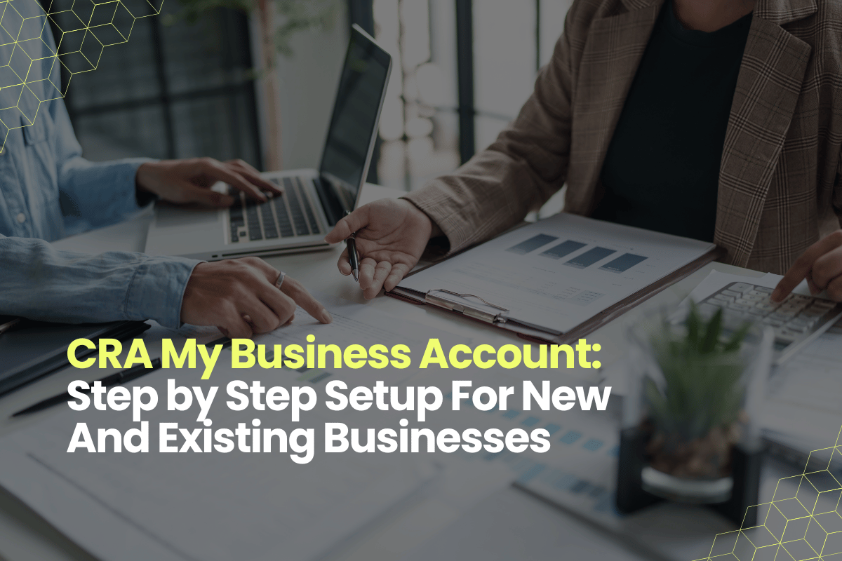 CRA My Business Account: Step-by-Step Setup For New And Existing Businesses