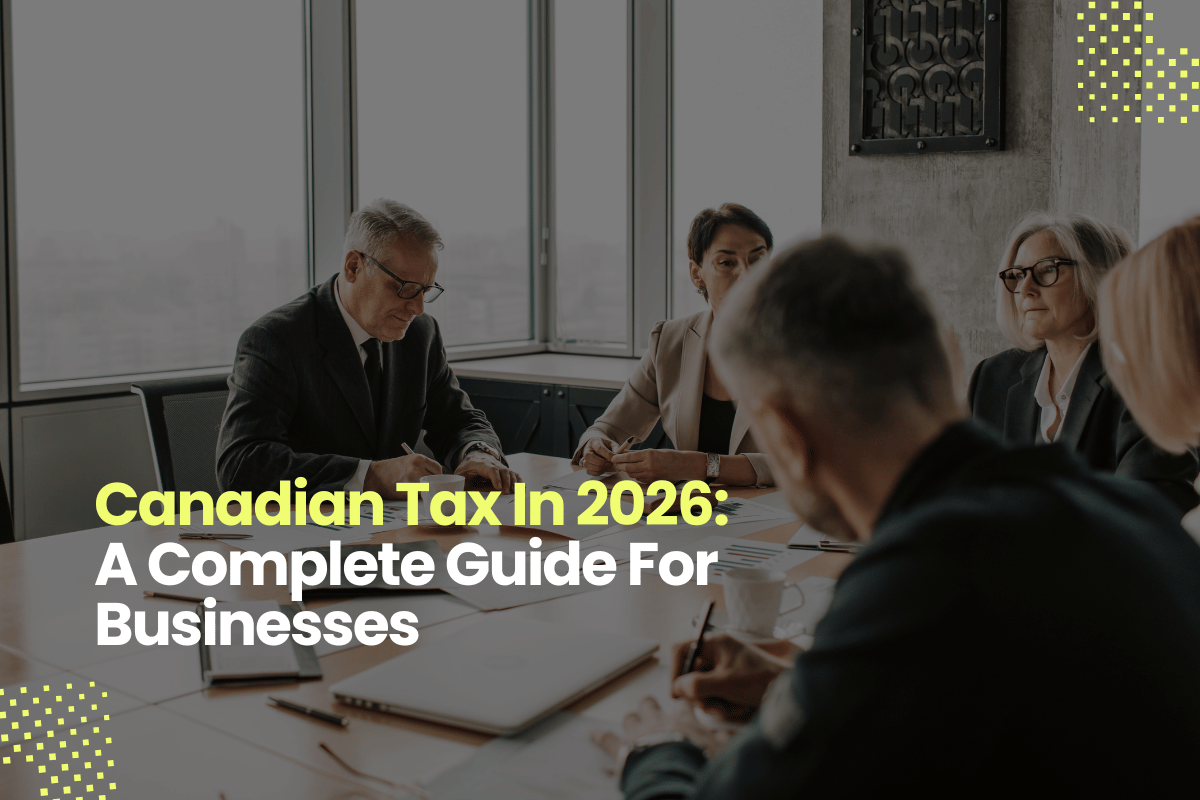 Canadian Tax In 2026: A Complete Guide For Businesses
