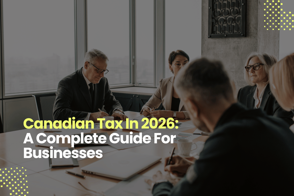 Canadian Tax In 2026: A Complete Guide For Businesses