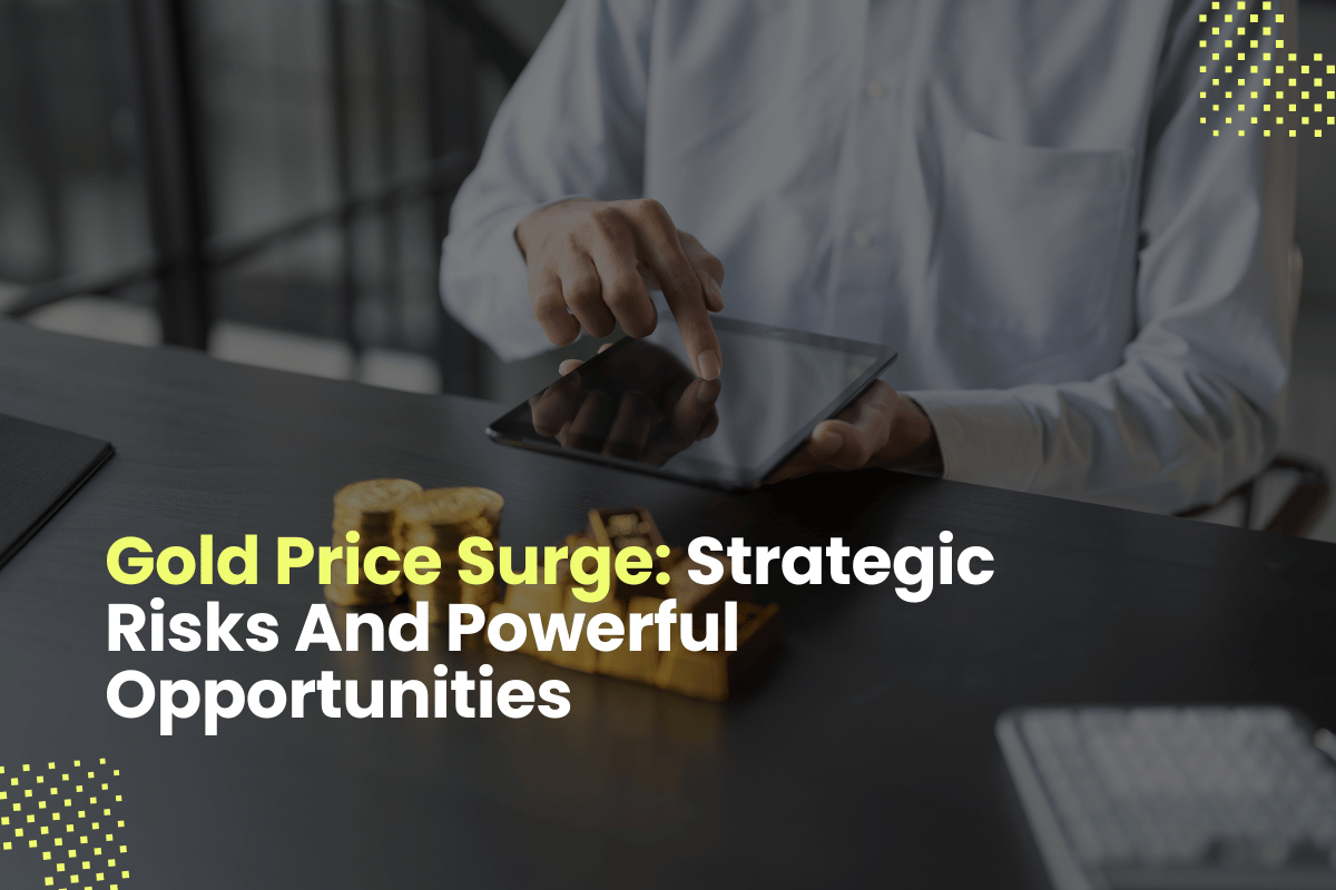 Gold Price Surge: Strategic Risks And Powerful Opportunities