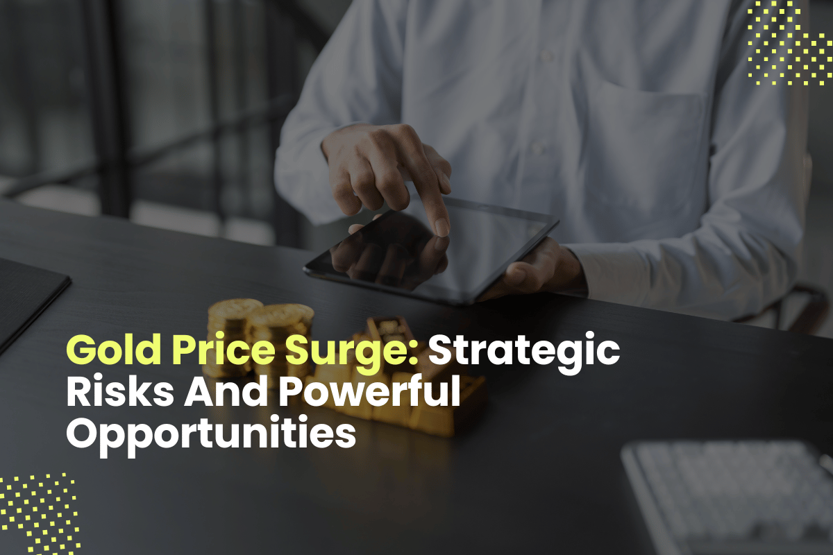 Gold Price Surge: Strategic Risks And Powerful Opportunities