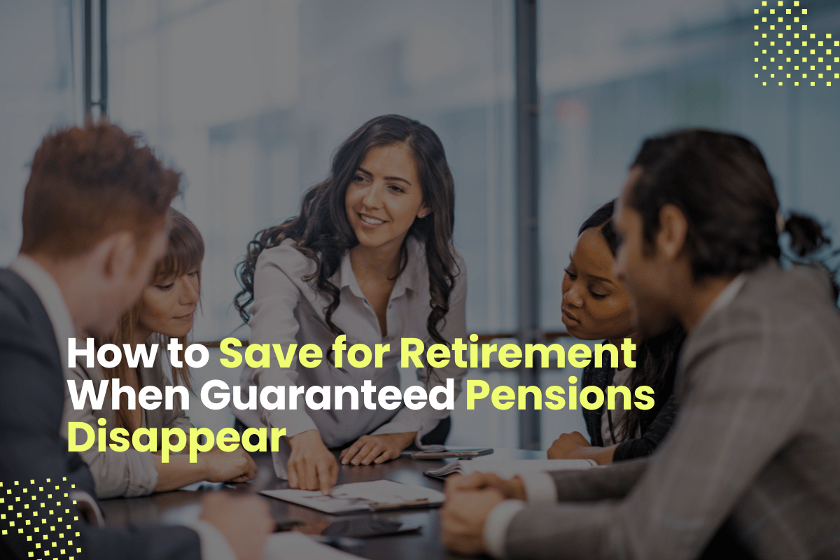 How to Save for Retirement When Guaranteed Pensions Disappear