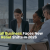 Small Businesses Face New Tax Relief Shifts In 2026