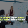 CRA Canada: Expert Hacks For Worker Classification In 2026