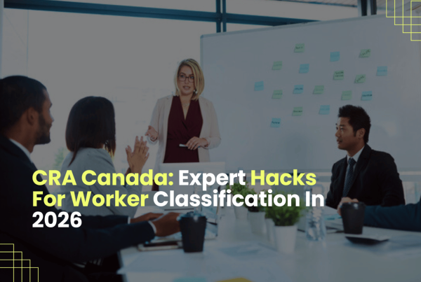 CRA Canada: Expert Hacks For Worker Classification In 2026