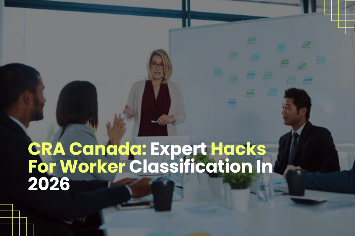 CRA Canada: Expert Hacks For Worker Classification In 2026