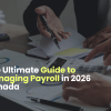 The Ultimate Guide to Managing Payroll in 2026 Canada