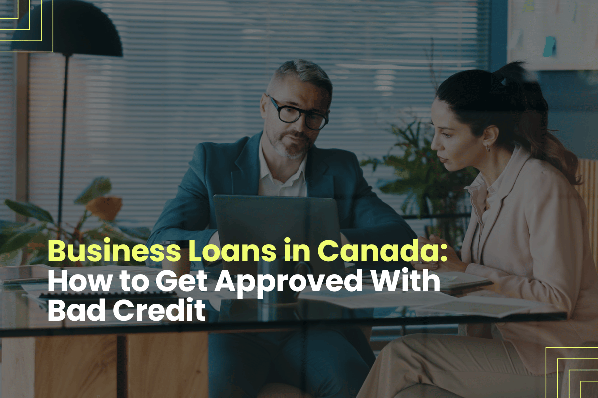 Business Loans in Canada: How to Get Approved With Bad Credit