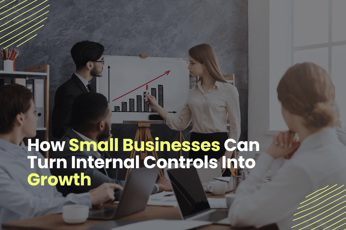 How Small Businesses Can Turn Internal Controls Into Growth