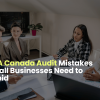 CRA Canada Audit Mistakes Small Businesses Need To Avoid