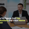How To Figure Out Tax Deductions For Your Home Office