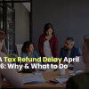 CRA Tax Refund Delay April 2026 Why & What to Do