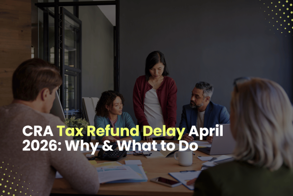 CRA Tax Refund Delay April 2026 Why & What to Do