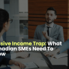Passive Income Trap: What Canadian SMEs Need To Know