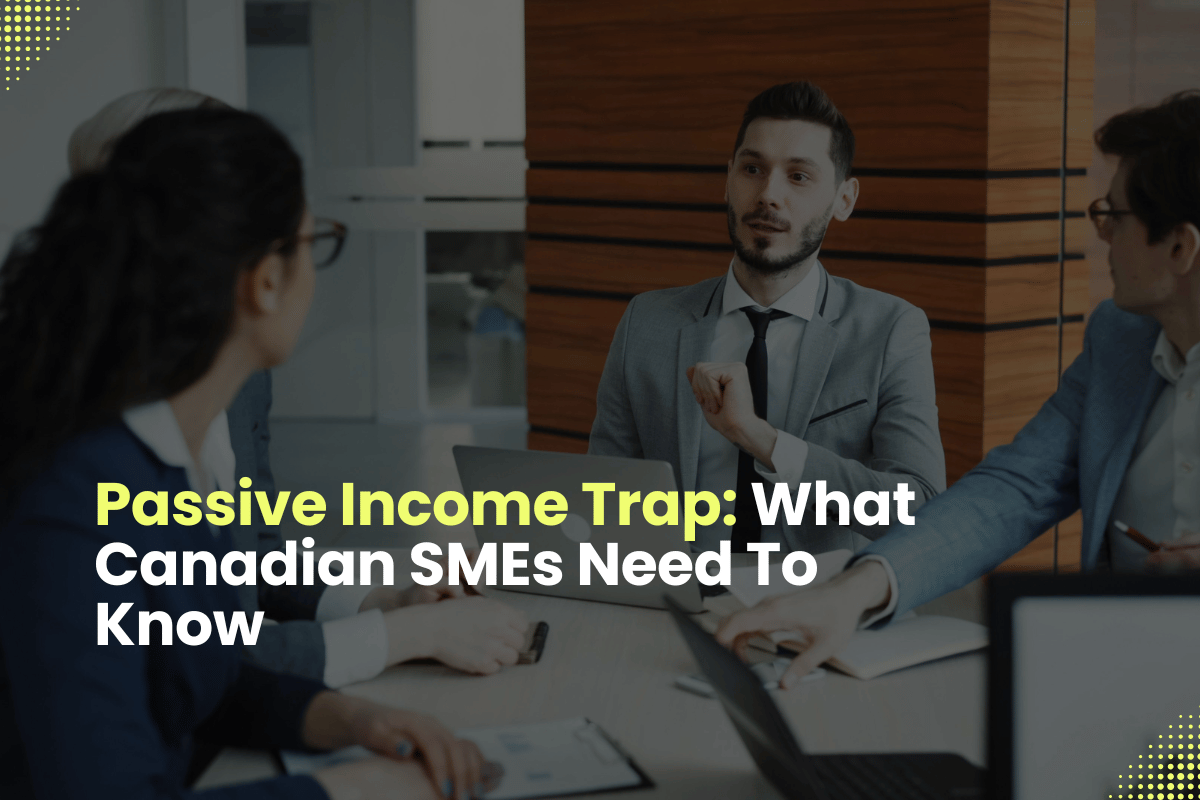 Passive Income Trap: What Canadian SMEs Need To Know