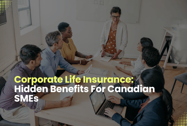 Corporate Life Insurance Hidden Benefits For Canadian SMEs