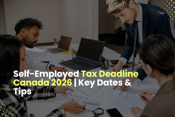 Self-Employed Tax Deadline Canada 2026 | Key Dates & Tips