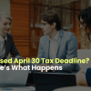 Missed April 30 Tax Deadline Here’s What Happens